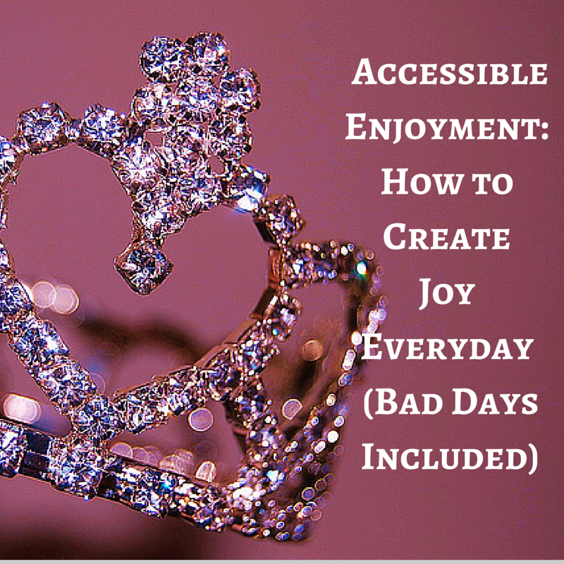 accessible enjoyment" how to create joy everyday, bad days included white text on pink background next to image of diamond-esque tiara